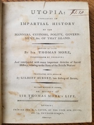 Utopia, containing an impartial History of the Manners, Customs, Polity, Government, &c. of that Island, written in Latin … and interspersed with many important Articles of secret History, relating to the State of the British Nation … to this Edition is added, an Account of Sir Thomas More’s Life.
