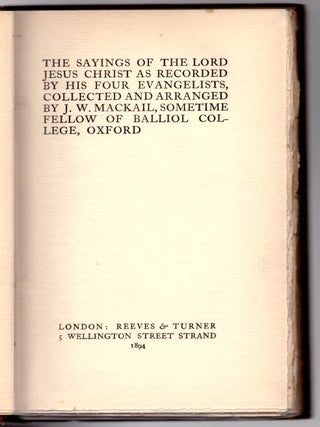 The Sayings of the Lord Jesus Christ as Recorded by His Four Evangelists, Collected and Arranged by J. W. Mackail, Sometime Fellow of Balliol College, Oxford