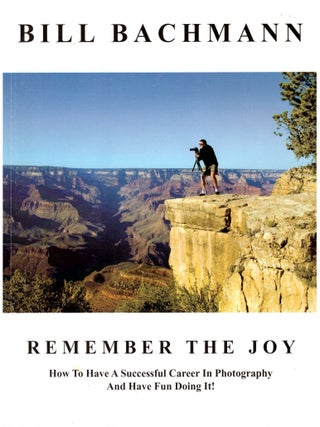 Item #29655 Remember the Joy: How To Have A Successful Career In Phtoography And Have Fun Doing...