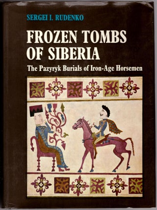 Item #30805 Frozen Tombs of Siberia: The Pazyryk Burials of Iron-Age Horsemen. Sergei I. Rudenko,...