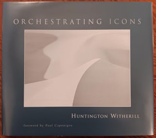 Item #30809 Orchestrating Icons. Huntington Witherill, Paul Caponigro, Foreword