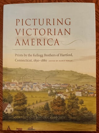 Item #30811 Picturing Victorian America: Prints by the Kellogg Brothers of Hartford, Connecticut,...
