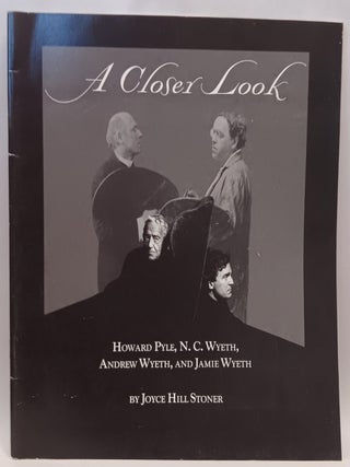 Item #30997 A Closer Look: Howard Pyle, N. C. Wyeth, Andrew Wyeth, and Jamie Wyeth. Joyce Hill...