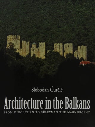 Item #31076 Architecture in the Balkans: From Diocletian to Süleyman the Magnificent. Slobodan ur i