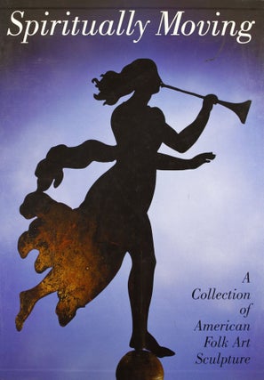 Item #31100 Spiritually Moving: A Collection of American Folk Art Sculpture. Tom Geismar, Harvey...