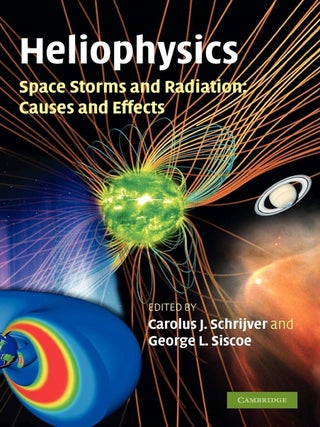 Item #31154 Heliophysics: Space Storms and Radiation: Causes and Effects. Carolus J. Schrijver,...