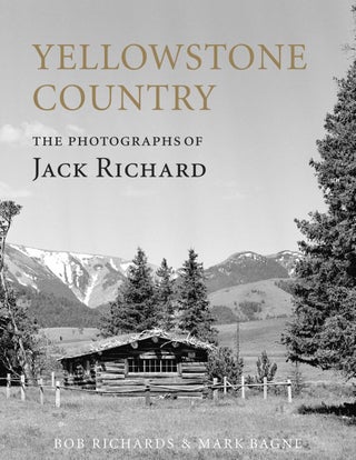 Item #31156 Yellowstone Country: The Photographs of Jack Richard. Jack Richard, Mark Bagne, Bob...