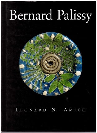 Item #31193 Bernard Palissy: In Search of Earthly Paradise. Leonard N. Amico
