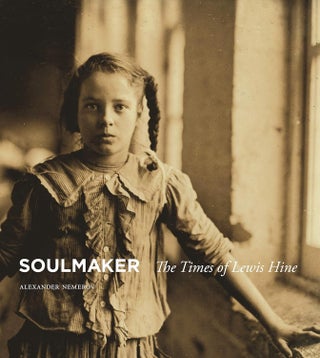 Item #31219 Soulmaker: The Times of Lewis Hine. Alexander Nemerov