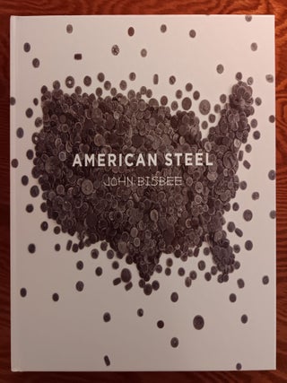 Item #31220 American Steel. John Bisbee, Glenn Adamson, Artist