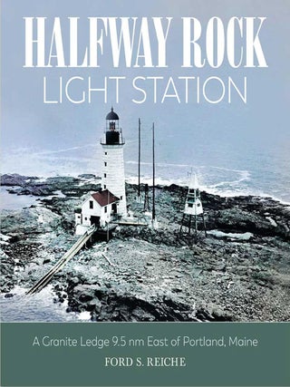 Item #31278 Halfway Rock Light Station: A Granite Ledge 9.5 nm East of Portland, Maine. Ford S....