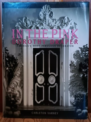 Item #31309 In the Pink. Dorothy Draper: America's Most Fabulous Decorator. Carleton Varney,...
