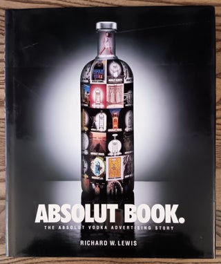 Item #31376 Absolut Book. The Absolut Vodka Advertising Story. Richard W. Lewis