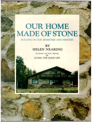 Item #31443 Our Home Made of Stone: Building In Our Seventies and Nineties. Helen Nearing
