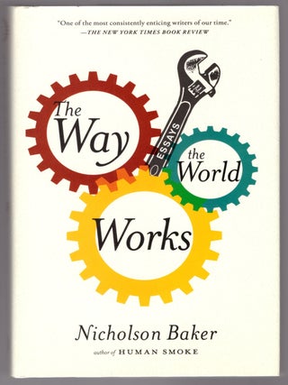 Item #31469 The Way the World Works: Essays. Nicholson Baker