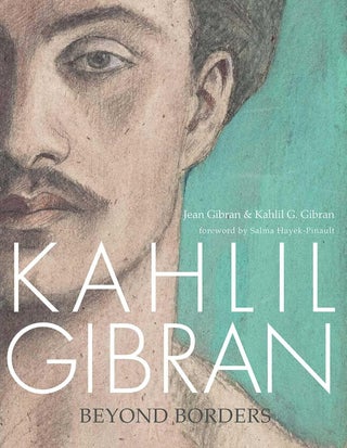Item #31489 Kahlil Gibran: Beyond Borders. Jean Gibran, Kahlil G. Gibran, Salma Hayek-Pinault,...