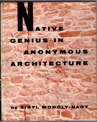 Item #31508 Native Genius in Anonymous Architecture. Sibyl Moholy-Nagy