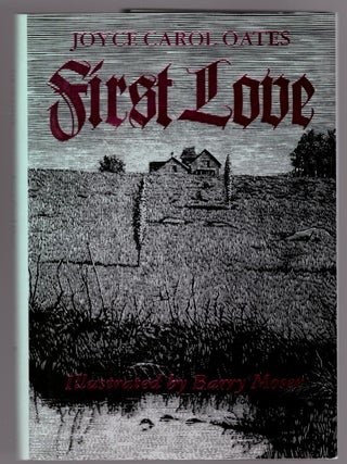 Item #31509 First Love. Joyce Carol Oates, Barry Moser, Artist