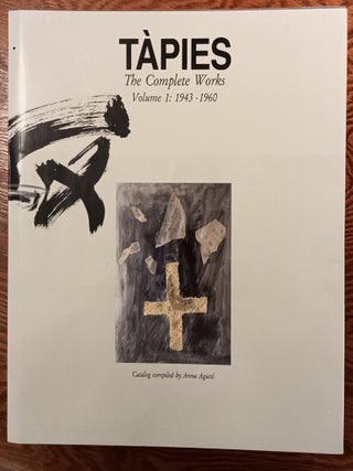Item #31678 Tàpies. The Complete Works. Volume I: 1943-1960. Antoni Tàpies, Anna Agusti,...