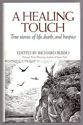 Item #31763 A Healing Touch: True Stories of Life, Death, and Hospice. Richard Russo