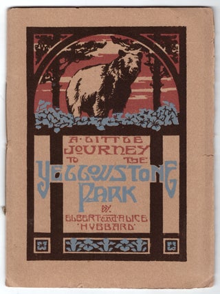 Item #31830 A Little Journey to the Yellowstone Park. Elbert Hubbard, Alice Hubbard