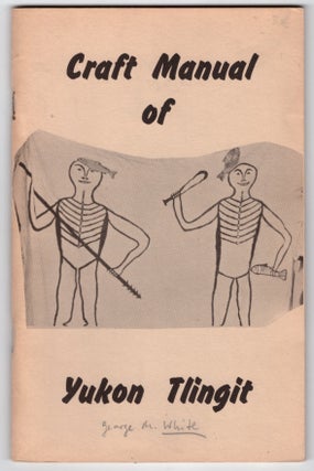 Item #31857 Craft Manual of Yukon Tlingit. George M. White