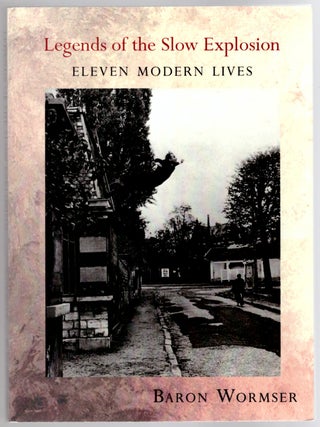 Item #31910 Legends of the Slow Explosion: Eleven Modern Lives. Baron Wormser