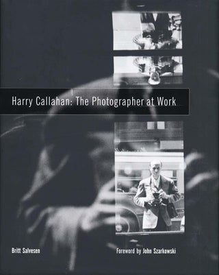 Item #31947 Harry Callahan: The Photographer at Work. Harry Callahan, Britt Salvesen, John...